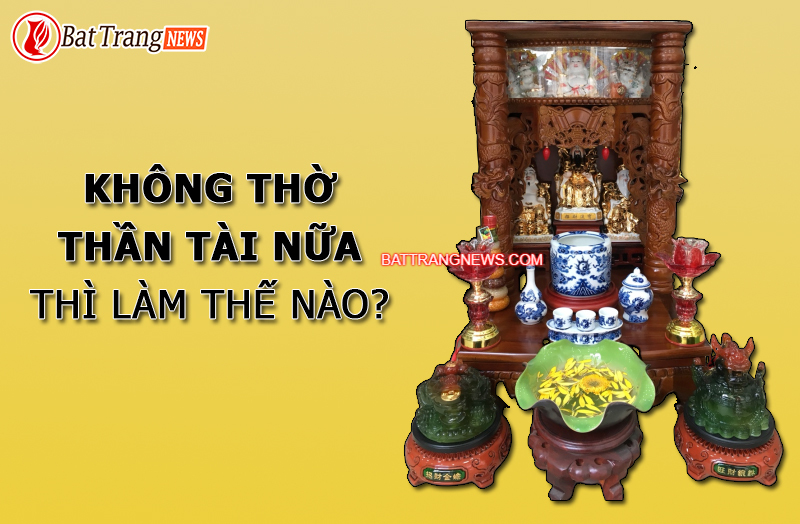 không thờ Thần Tài nữa thì phải làm thế nào